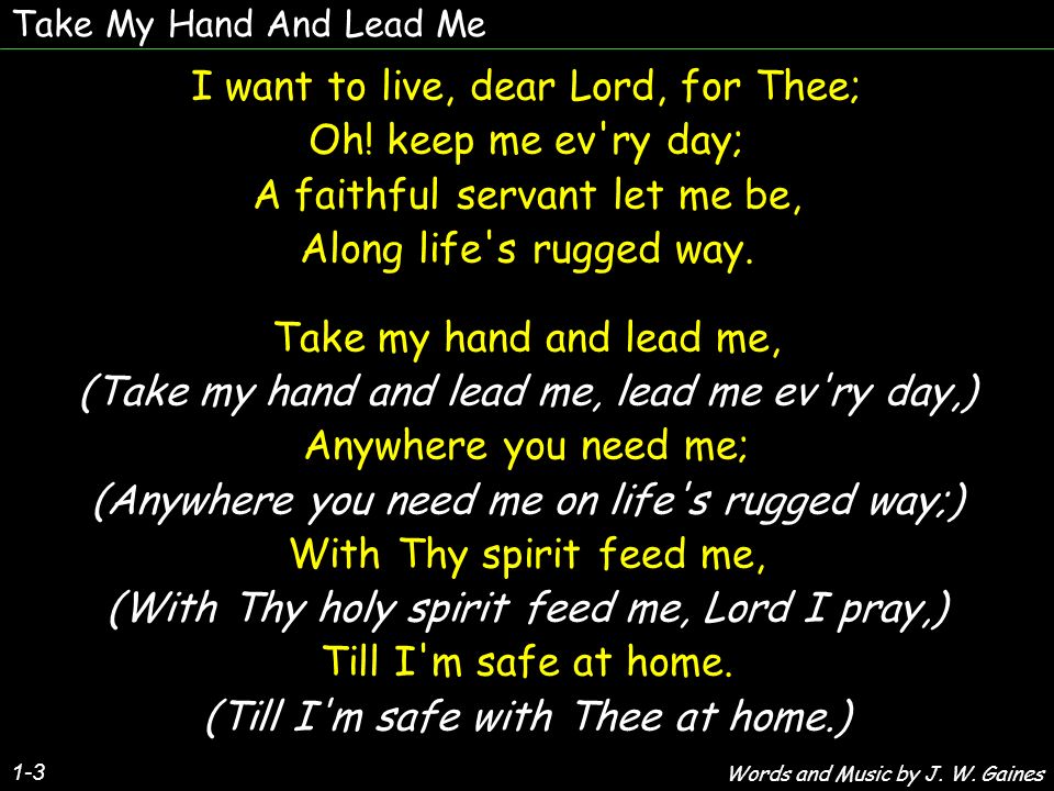 Take My Hand And Lead Me 1 3 I Want To Live Dear Lord For Thee Oh Keep Me Ev Ry Day A Faithful Servant Let Me Be Along Life S Rugged Way Take My