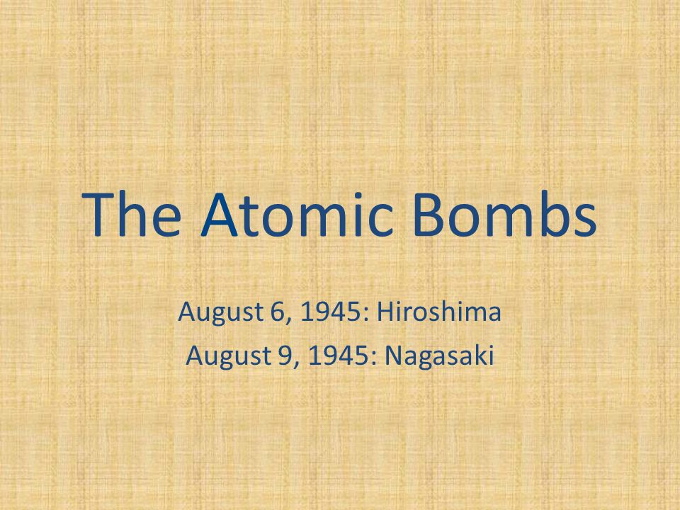 The Atomic Bombs August 6 1945 Hiroshima August 9 1945 Nagasaki Ppt Video Online Download