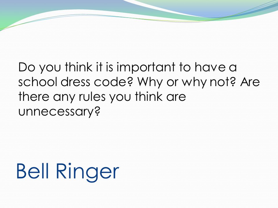 Bell Ringer Do You Think It Is Important To Have A School Dress Code Why Or Why Not Are There Any Rules You Think Are Unnecessary Ppt Download