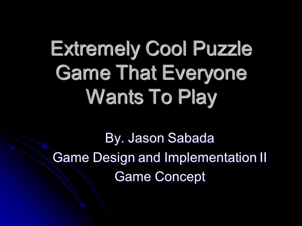 Extremely Cool Puzzle Game That Everyone Wants To Play By. Jason Sabada  Game Design and Implementation II Game Concept. - ppt download