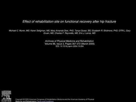 Effect of rehabilitation site on functional recovery after hip fracture  Michael C. Munin, MD, Karen Seligman, MS, Mary Amanda Dew, PhD, Tanya Quear, BS,