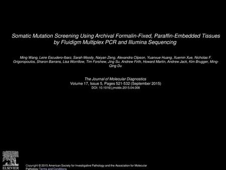 Somatic Mutation Screening Using Archival Formalin-Fixed, Paraffin-Embedded Tissues by Fluidigm Multiplex PCR and Illumina Sequencing  Ming Wang, Leire.