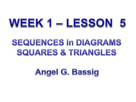 WEEK 1 – LESSON 5 SEQUENCES in DIAGRAMS SQUARES & TRIANGLES