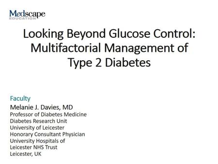 Looking Beyond Glucose Control: Multifactorial Management of Type 2 Diabetes.