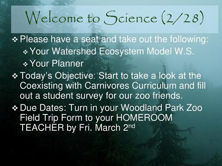 Welcome to Science (2/28) Please have a seat and take out the following: Your Watershed Ecosystem Model W.S. Your Planner Today’s Objective: Start to take.