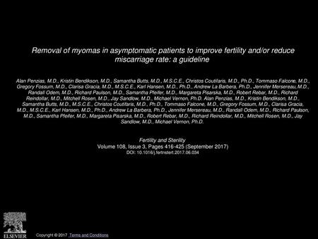 Removal of myomas in asymptomatic patients to improve fertility and/or reduce miscarriage rate: a guideline  Alan Penzias, M.D., Kristin Bendikson, M.D.,