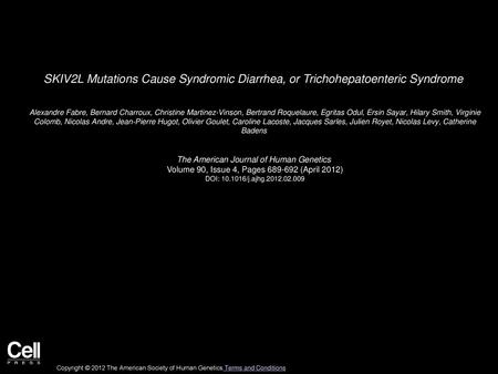SKIV2L Mutations Cause Syndromic Diarrhea, or Trichohepatoenteric Syndrome  Alexandre Fabre, Bernard Charroux, Christine Martinez-Vinson, Bertrand Roquelaure,