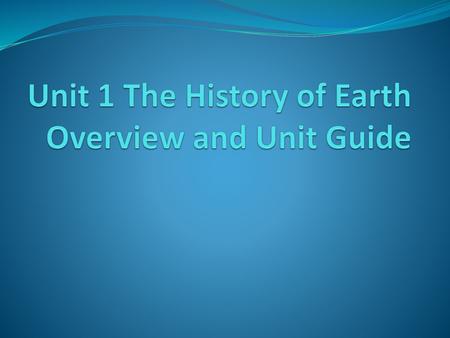 Unit 1 The History of Earth Overview and Unit Guide