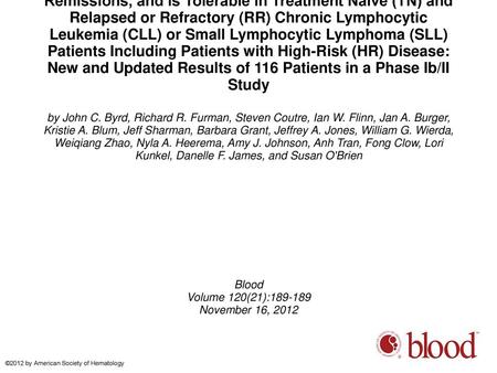 The Bruton's Tyrosine Kinase (BTK) Inhibitor Ibrutinib (PCI-32765) Promotes High Response Rate, Durable Remissions, and Is Tolerable in Treatment Naïve.