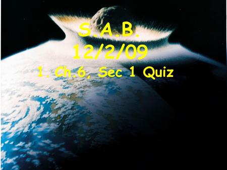 S.A.B. 12/2/09 Ch.6, Sec 1 Quiz.