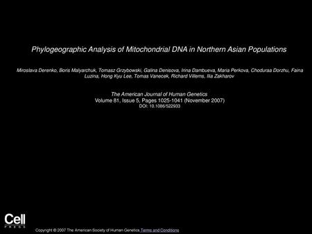 Phylogeographic Analysis of Mitochondrial DNA in Northern Asian Populations  Miroslava Derenko, Boris Malyarchuk, Tomasz Grzybowski, Galina Denisova, Irina.
