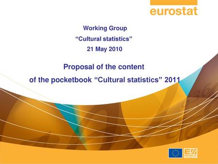 Working Group “Cultural statistics” 21 May 2010 Proposal of the content of the pocketbook “Cultural statistics” 2011.