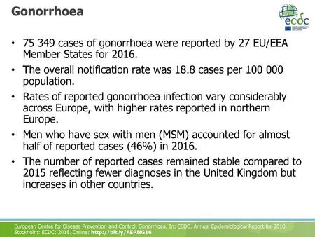 Gonorrhoea 75 349 cases of gonorrhoea were reported by 27 EU/EEA Member States for 2016. The overall notification rate was 18.8 cases per 100 000 population.