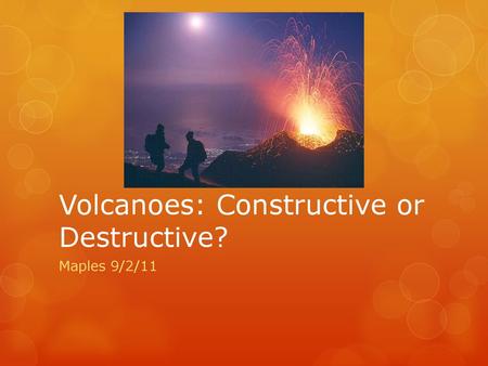 Volcanoes: Constructive or Destructive?