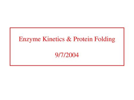 Enzyme Kinetics & Protein Folding 9/7/2004