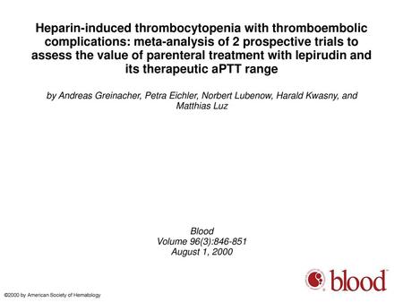 Heparin-induced thrombocytopenia with thromboembolic complications: meta-analysis of 2 prospective trials to assess the value of parenteral treatment with.