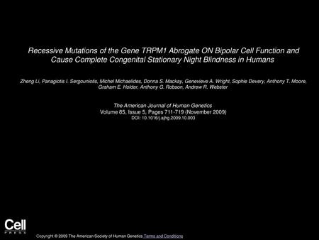 Recessive Mutations of the Gene TRPM1 Abrogate ON Bipolar Cell Function and Cause Complete Congenital Stationary Night Blindness in Humans  Zheng Li,