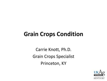 Carrie Knott, Ph.D. Grain Crops Specialist Princeton, KY