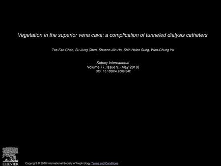 Vegetation in the superior vena cava: a complication of tunneled dialysis catheters  Tze-Fan Chao, Su-Jung Chen, Shuenn-Jiin Ho, Shih-Hsien Sung, Wen-Chung.