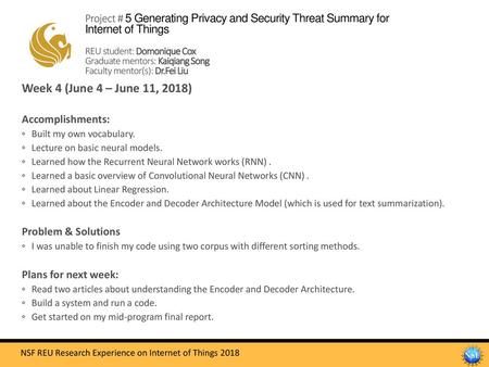 Project # 5 Generating Privacy and Security Threat Summary for Internet of Things REU student: Domonique Cox Graduate mentors: Kaiqiang Song Faculty mentor(s):
