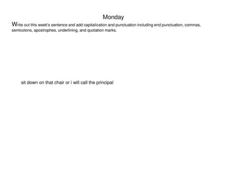 Monday Write out this week's sentence and add capitalization and punctuation including end punctuation, commas, semicolons, apostrophes, underlining, and.