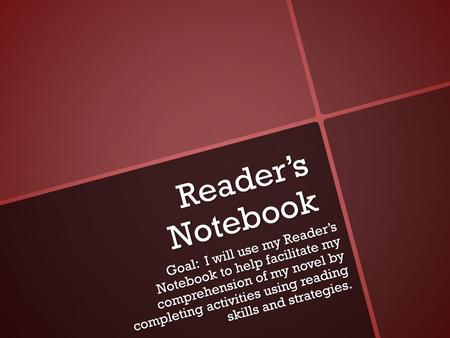Reader’s Notebook Goal: I will use my Reader’s Notebook to help facilitate my comprehension of my novel by completing activities using reading skills.