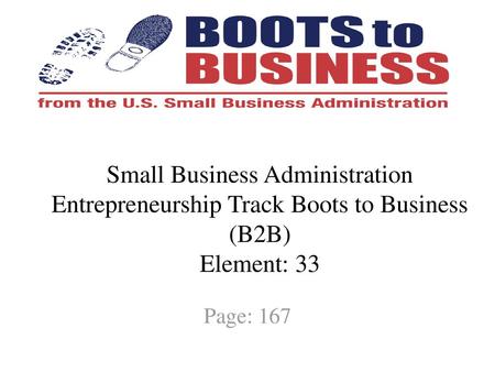 Small Business Administration Entrepreneurship Track Boots to Business (B2B)  Element: 33 Page: 167.