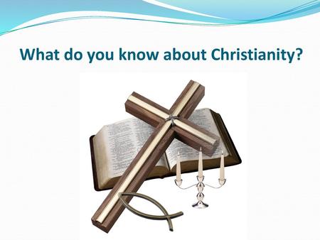 What do you know about Christianity?