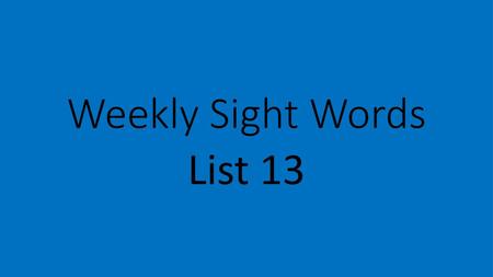 Weekly Sight Words List 13.