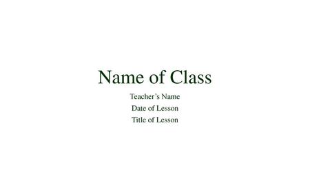 Teacher’s Name Date of Lesson Title of Lesson