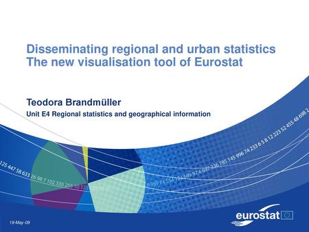 Disseminating regional and urban statistics The new visualisation tool of Eurostat Teodora Brandmüller Unit E4 Regional statistics and geographical information.