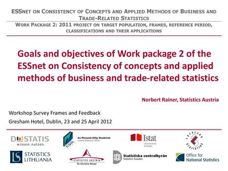 Goals and objectives of Work package 2 of the ESSnet on Consistency of concepts and applied methods of business and trade-related statistics Norbert Rainer,
