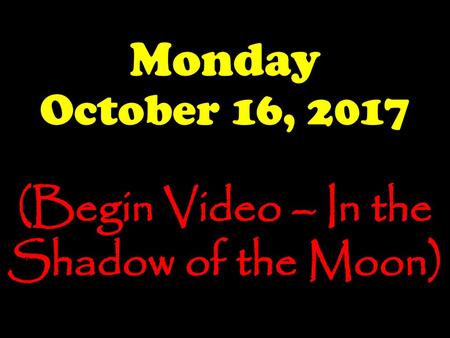 (Begin Video – In the Shadow of the Moon)