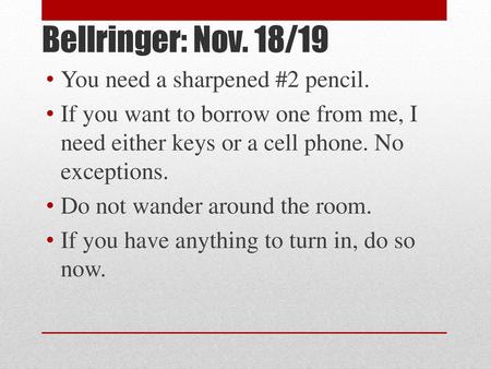 Bellringer: Nov. 18/19 You need a sharpened #2 pencil.