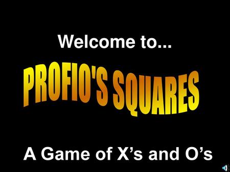 Welcome to... PROFIO'S SQUARES A Game of X’s and O’s.