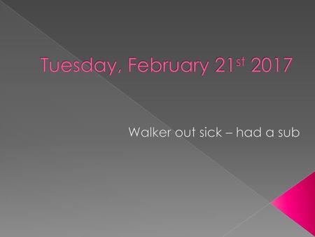 Walker out sick – had a sub