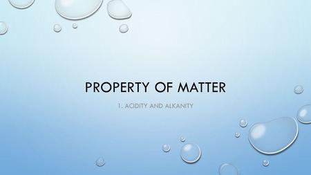 Property of matter 1. Acidity and alkanity.