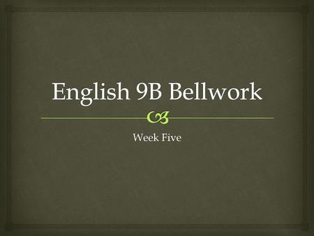 English 9B Bellwork Week Five.