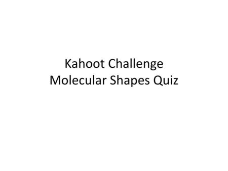 Kahoot Challenge Molecular Shapes Quiz