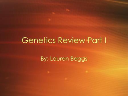 Genetics Review Part I By: Lauren Beggs.