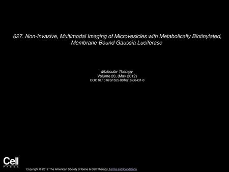627. Non-Invasive, Multimodal Imaging of Microvesicles with Metabolically Biotinylated, Membrane-Bound Gaussia Luciferase    Molecular Therapy  Volume.