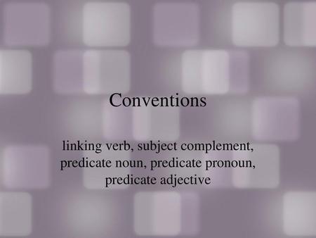 Conventions linking verb, subject complement, predicate noun, predicate pronoun, predicate adjective.