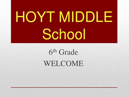 HOYT MIDDLE School 6th Grade WELCOME.