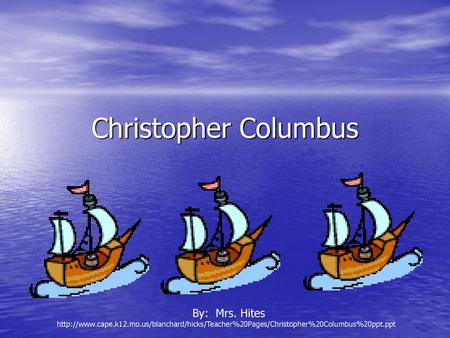 Christopher Columbus By: Mrs. Hites