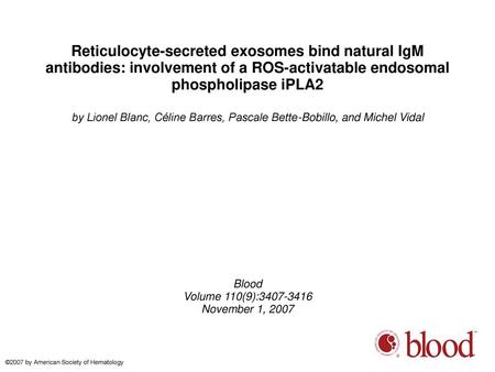 Reticulocyte-secreted exosomes bind natural IgM antibodies: involvement of a ROS-activatable endosomal phospholipase iPLA2 by Lionel Blanc, Céline Barres,