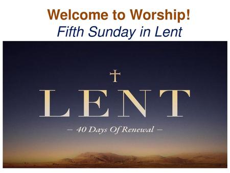 Welcome to Worship! Fifth Sunday in Lent