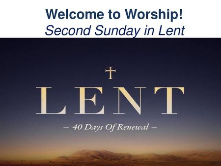 Welcome to Worship! Second Sunday in Lent
