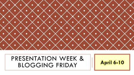 Presentation Week & Blogging Friday