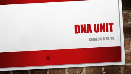 DNA UNIT Exam on 1/26/18.