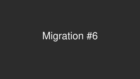 Migration #6.